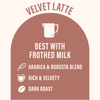 Velvet Latte coffee, best with frothed milk, features an Arabica and Robusta blend, rich and velvety texture, dark roast.